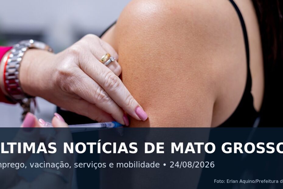 Últimas notícias de Mato Grosso em 24 de agosto de 2026 com vacinação em Cuiabá
