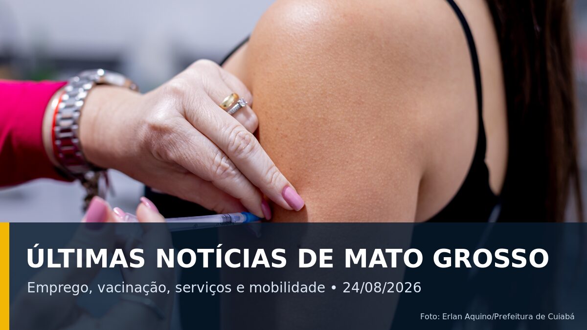 Últimas notícias de Mato Grosso em 24 de agosto de 2026 com vacinação em Cuiabá